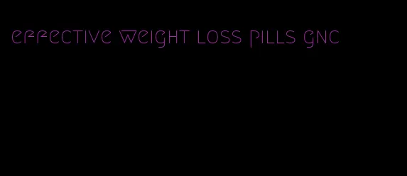 effective weight loss pills gnc