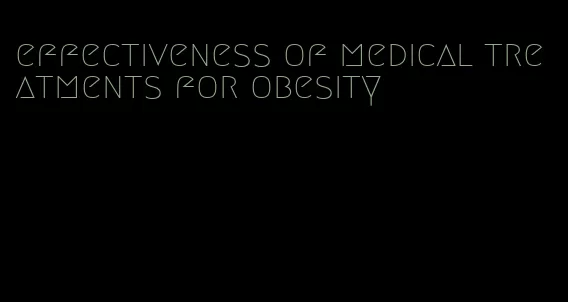 effectiveness of medical treatments for obesity