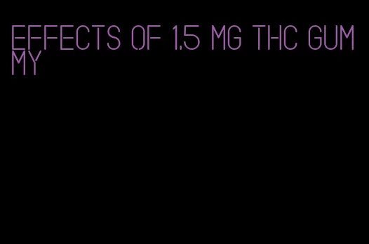 effects of 1.5 mg thc gummy