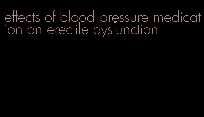 effects of blood pressure medication on erectile dysfunction