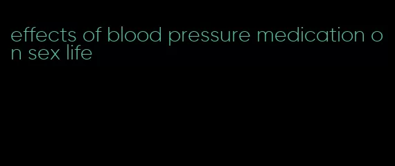 effects of blood pressure medication on sex life