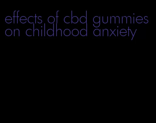 effects of cbd gummies on childhood anxiety