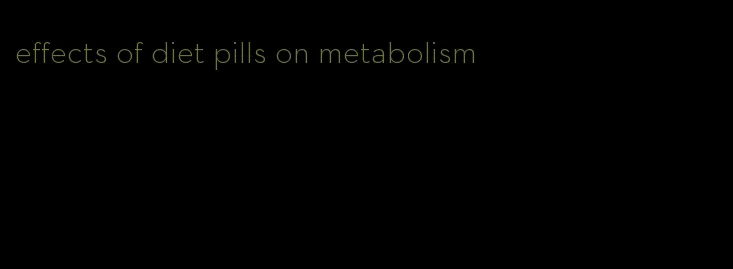 effects of diet pills on metabolism