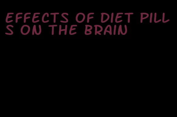 effects of diet pills on the brain