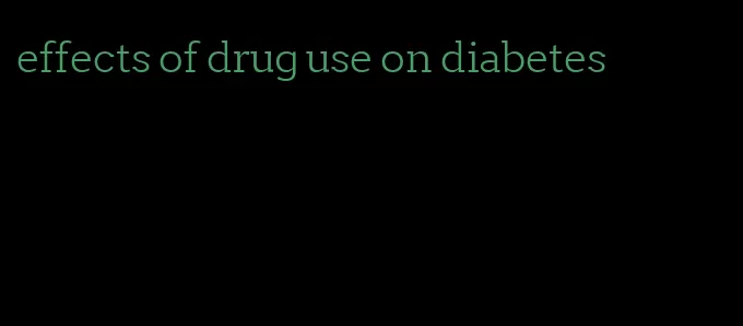 effects of drug use on diabetes