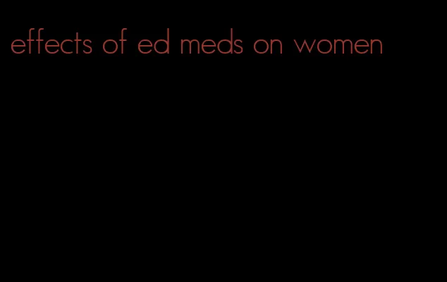 effects of ed meds on women