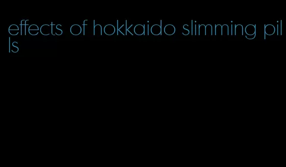 effects of hokkaido slimming pills