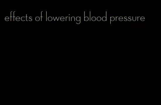 effects of lowering blood pressure