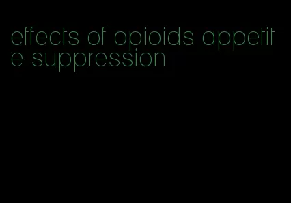 effects of opioids appetite suppression