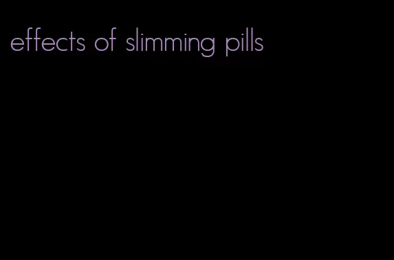 effects of slimming pills