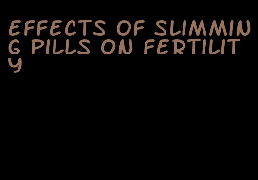 effects of slimming pills on fertility