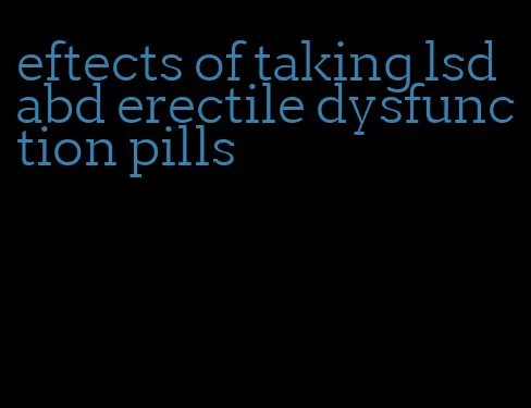 eftects of taking lsd abd erectile dysfunction pills