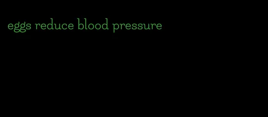 eggs reduce blood pressure