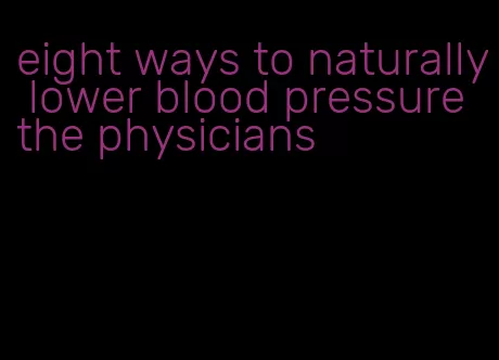 eight ways to naturally lower blood pressure the physicians