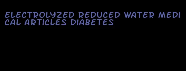 electrolyzed reduced water medical articles diabetes