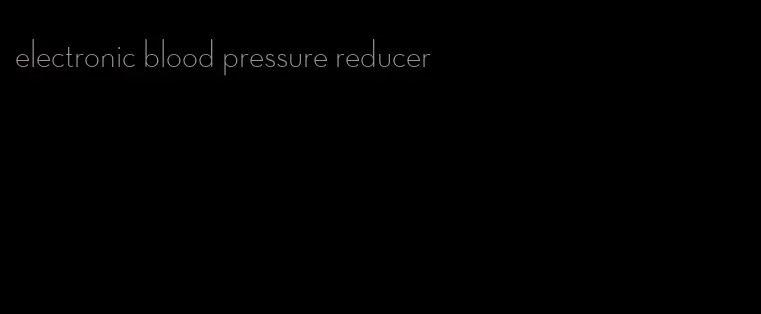 electronic blood pressure reducer