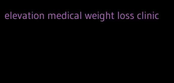 elevation medical weight loss clinic