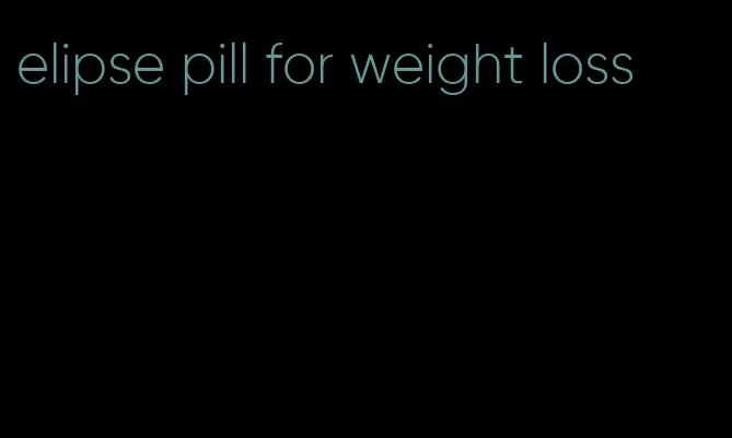 elipse pill for weight loss