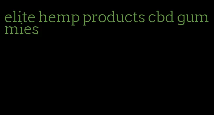 elite hemp products cbd gummies