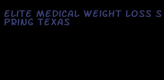 elite medical weight loss spring texas