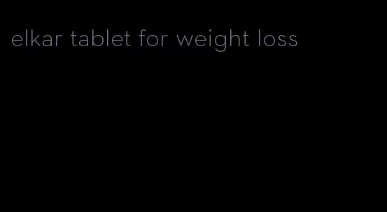 elkar tablet for weight loss