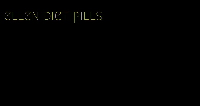 ellen diet pills