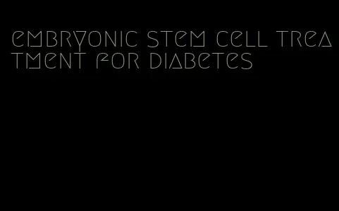 embryonic stem cell treatment for diabetes