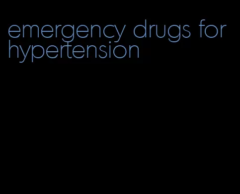 emergency drugs for hypertension