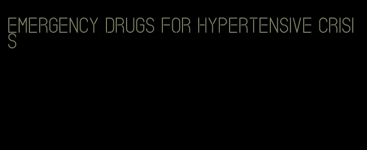 emergency drugs for hypertensive crisis