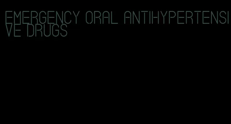 emergency oral antihypertensive drugs