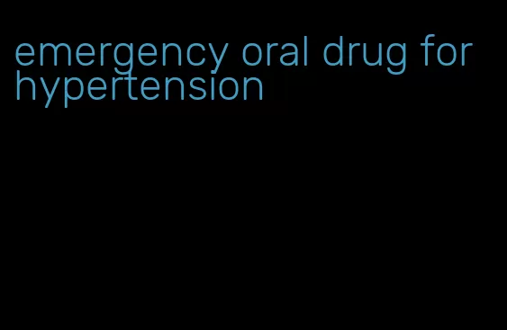 emergency oral drug for hypertension