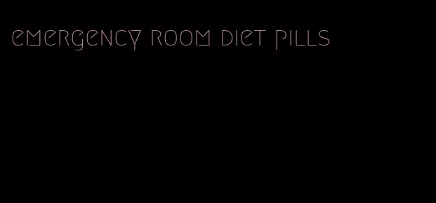 emergency room diet pills