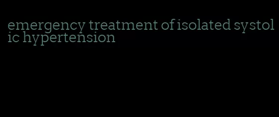 emergency treatment of isolated systolic hypertension