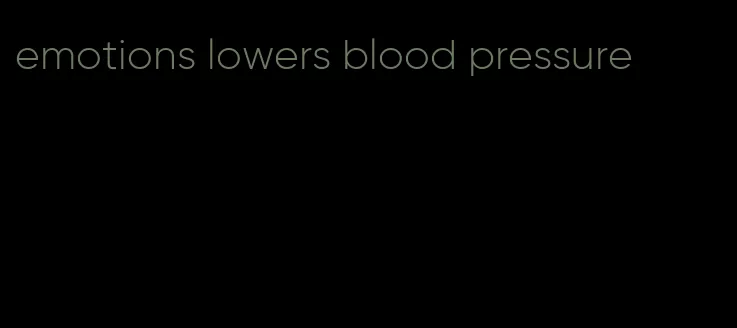 emotions lowers blood pressure