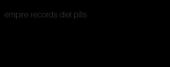 empire records diet pills