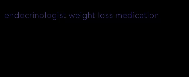 endocrinologist weight loss medication