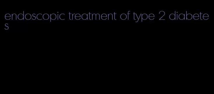 endoscopic treatment of type 2 diabetes