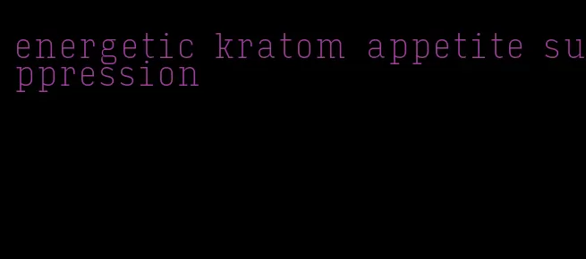 energetic kratom appetite suppression