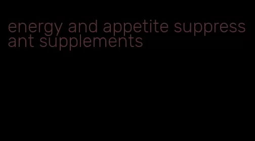 energy and appetite suppressant supplements