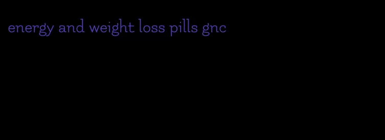 energy and weight loss pills gnc