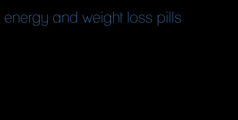 energy and weight loss pills