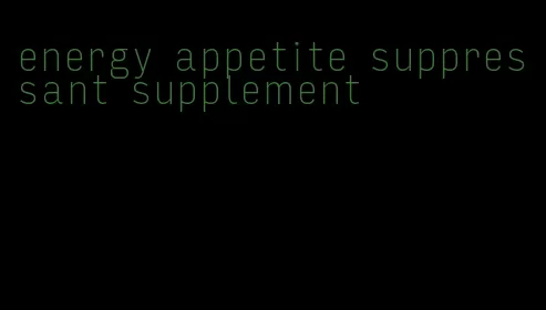 energy appetite suppressant supplement