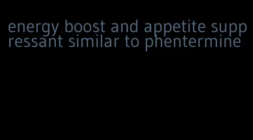 energy boost and appetite suppressant similar to phentermine