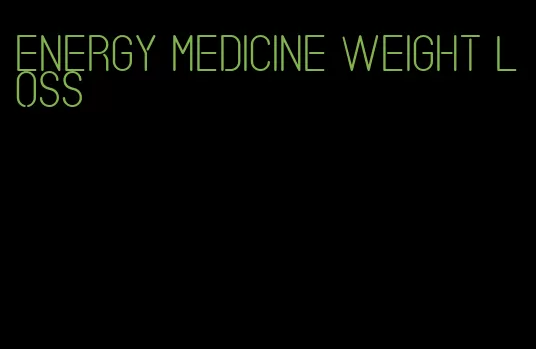 energy medicine weight loss