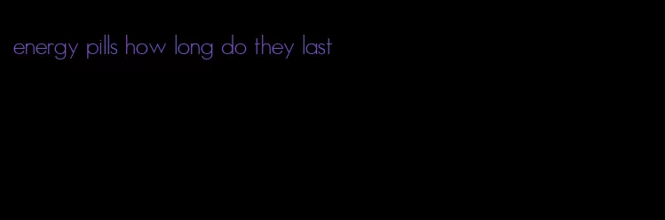 energy pills how long do they last