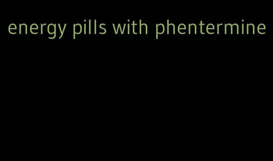 energy pills with phentermine