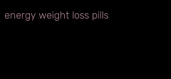 energy weight loss pills