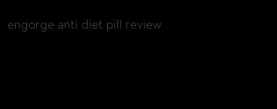 engorge anti diet pill review