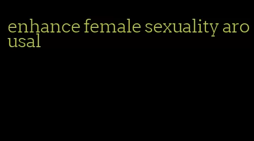 enhance female sexuality arousal