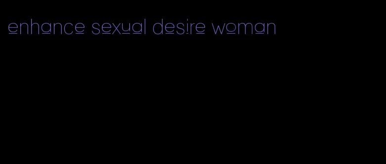 enhance sexual desire woman